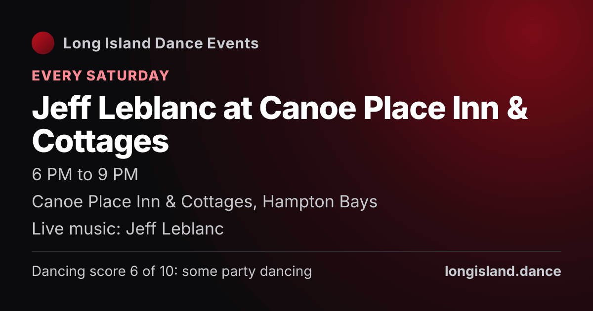 Jeff Leblanc at Canoe Place Inn & Cottages. Every Saturday. Canoe Place Inn & Cottages, Hampton Bays.