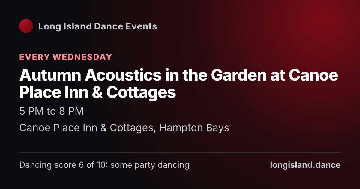 Autumn Acoustics in the Garden at Canoe Place Inn & Cottages. Every Wednesday. Canoe Place Inn & Cottages, Hampton Bays.