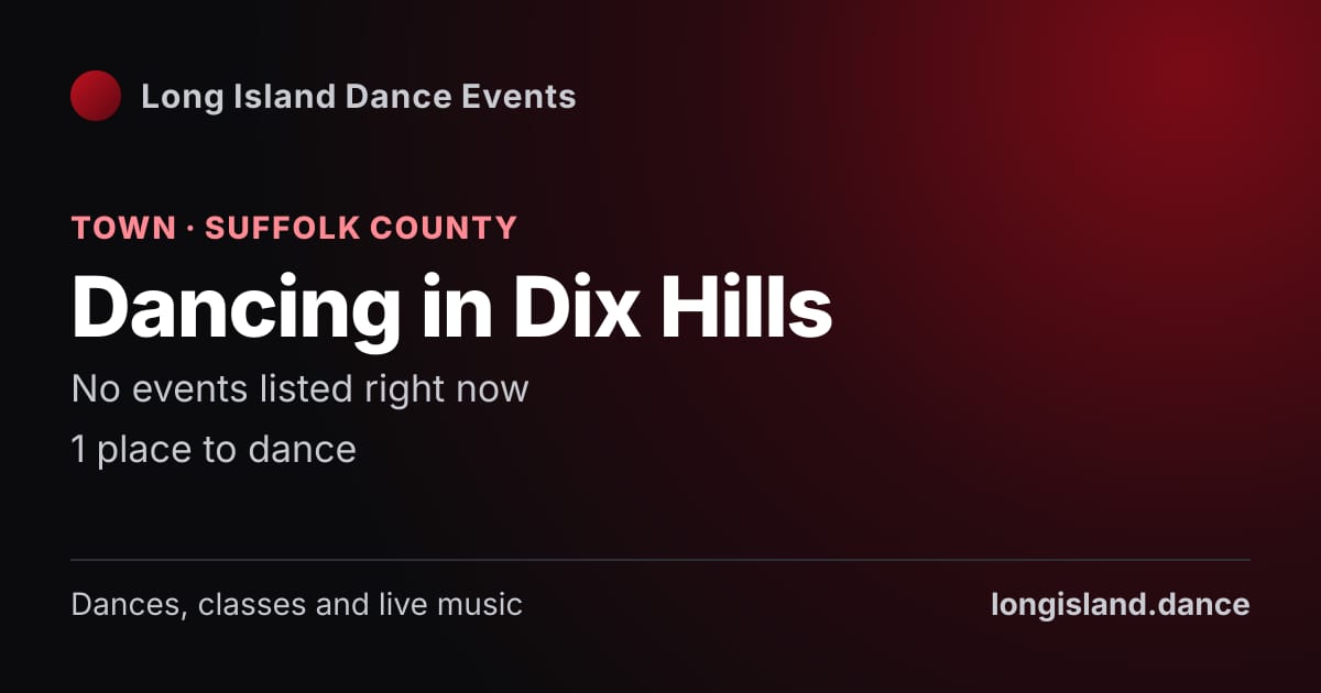 Dancing in Dix Hills: Town · Suffolk County. No events listed right now.