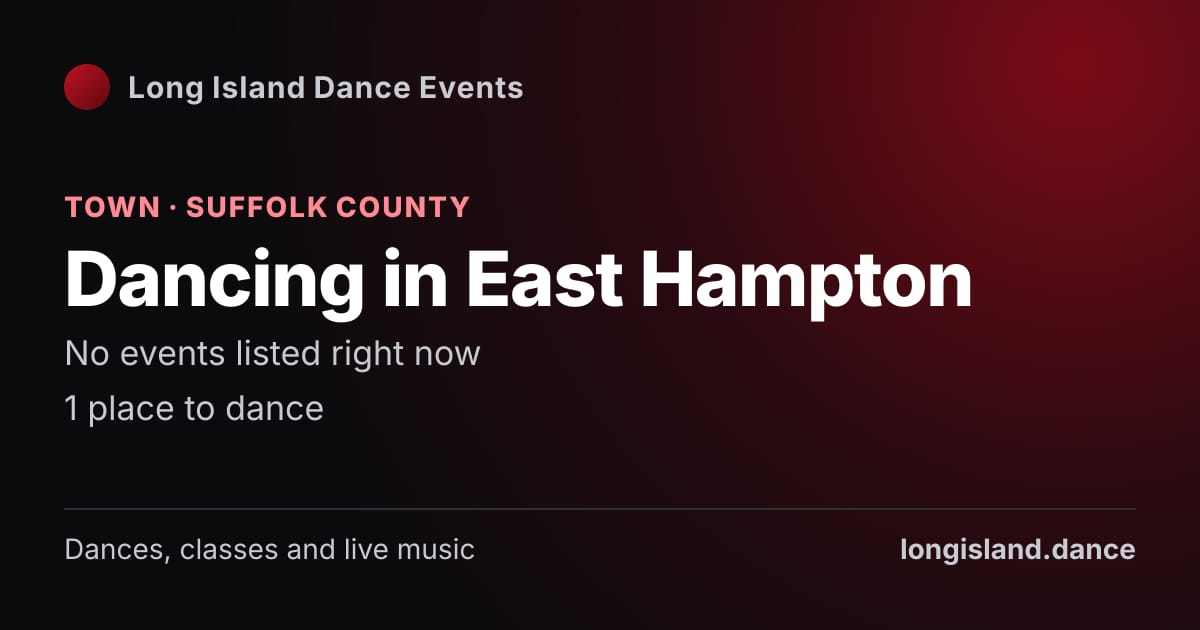 Dancing in East Hampton: Town · Suffolk County. No events listed right now.