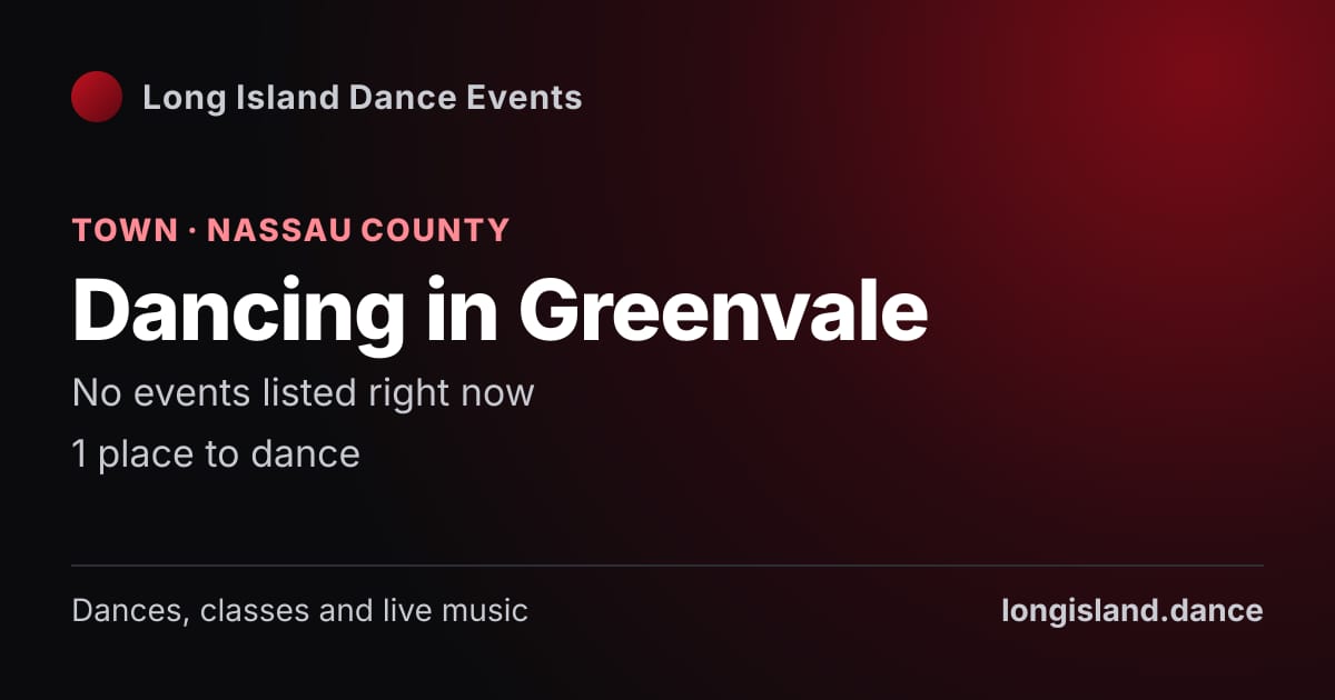 Dancing in Greenvale: Town · Nassau County. No events listed right now.